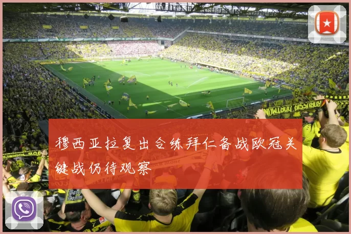 穆西亚拉复出合练拜仁备战欧冠关键战仍待观察