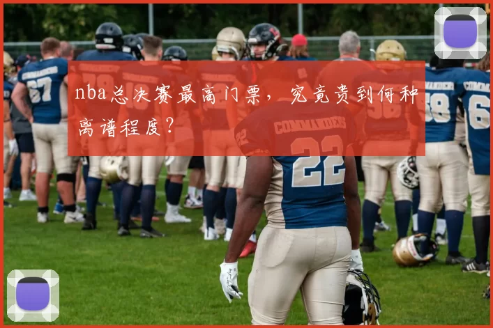 nba总决赛最高门票，究竟贵到何种离谱程度？