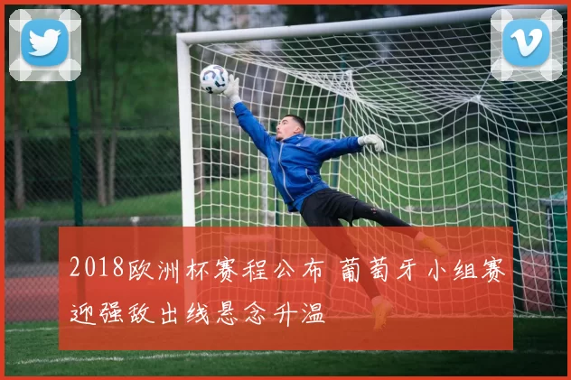 2018欧洲杯赛程公布 葡萄牙小组赛迎强敌出线悬念升温