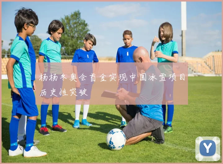 杨杨冬奥会首金实现中国冰雪项目历史性突破