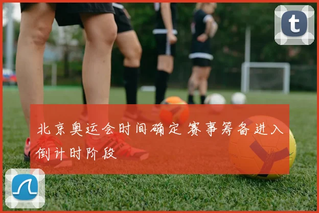 北京奥运会时间确定 赛事筹备进入倒计时阶段